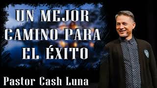 Pastor Cash Luna  Un Mejor Camino Para El Éxito