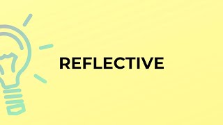 What is the meaning of the word REFLECTIVE?