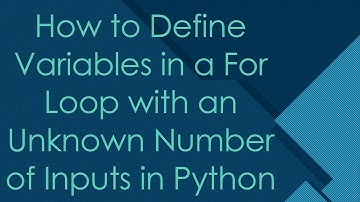 How to Define Variables in a For Loop with an Unknown Number of Inputs in Python