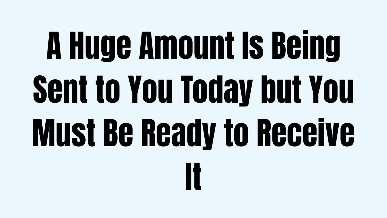 A Huge Amount Is Being Sent to You Today but You Must Be Ready to Receive It