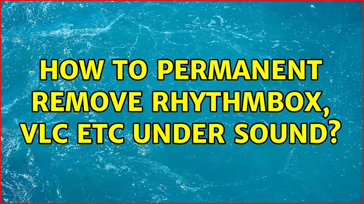 Ubuntu: How to PERMANENT remove Rhythmbox, VLC etc under sound?