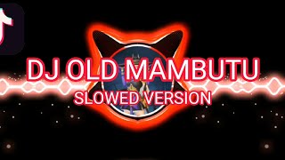 DJ OLD MAMBUTU - SLOWED VERSION New🎶 || Rizqi gemerzzz
