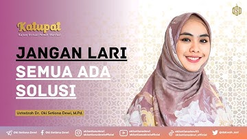 JANGAN LARI, SEMUA ADA SOLUSI | KATUPAT | Dr. Oki Setiana Dewi, M. Pd
