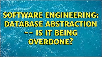 Software Engineering: Database abstraction -- is it being overdone? (4 Solutions!!)