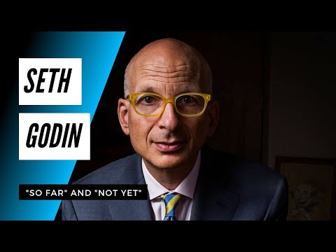 Seth Godin - "So far" and "Not yet"