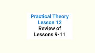 Practical Theory  Lesson 12 Review of  Lessons 9-11
