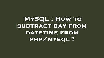 MySQL : How to subtract day from datetime from php/mysql ?