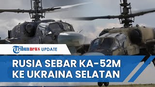 Helikopter Terbaru Rusia Ka-52M 'Keluar Kandang', Dikerahkan ke Ukraina Selatan Bantu Pasukan Moskow
