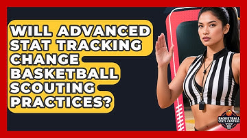 Will Advanced Stat Tracking Change Basketball Scouting Practices? | Basketball Stats Central News