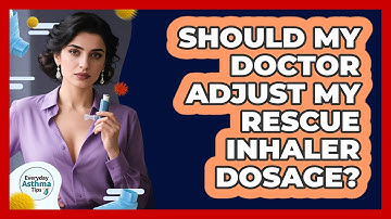 Should My Doctor Adjust My Rescue Inhaler Dosage?