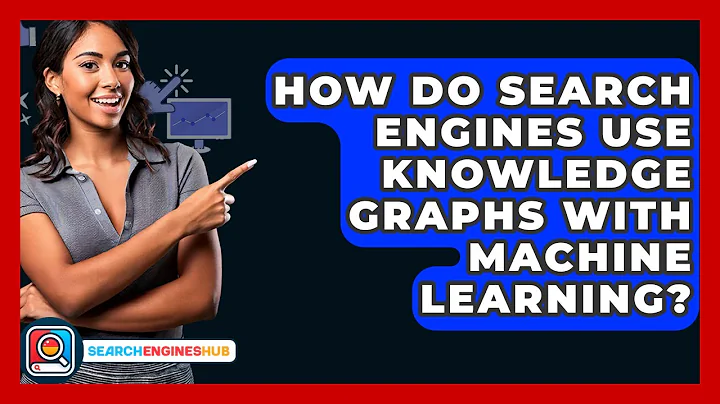 How Do Search Engines Use Knowledge Graphs With Machine Learning? - SearchEnginesHub.com