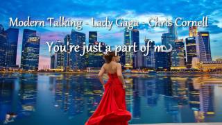 Modern Talking - Lady Gaga - Chris Cornell  -  (You&#39;re just a part of me)