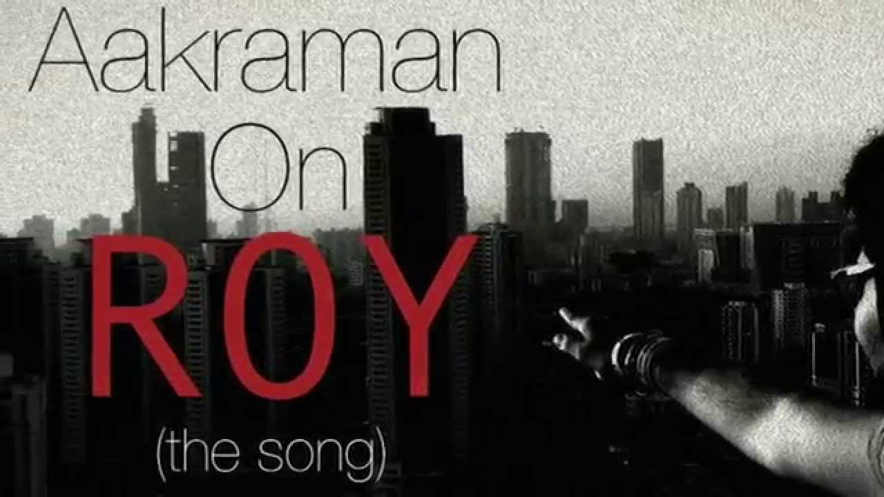 Aakraman on Roy the song