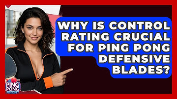 Why Is Control Rating Crucial For Ping Pong Defensive Blades? - Ping Pong Prodigy