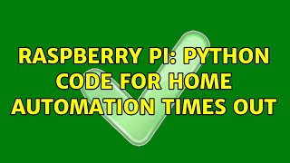 Raspberry Pi: Python Code for Home Automation times out