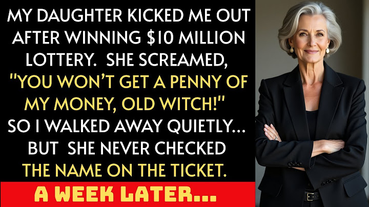 My daughter kicked me out after winning $10 million, but she never checked the name on the ticket.