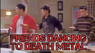 Death Metal Proof that Chandler, Ross and Joey dancing fits with anything Part 2 Friends Meme Memes by Leon House Music 2,320 views 4 years ago 2 minutes, 6 seconds