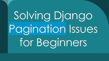 Solving Django Pagination Issues for Beginners