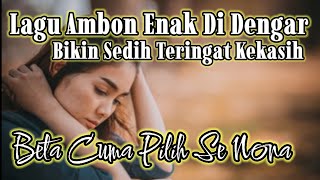 Lagu Ambon Enak Di Dengar Bikin Sedih Ingat Kekasih | Beta Cuma Pilih Se Nona