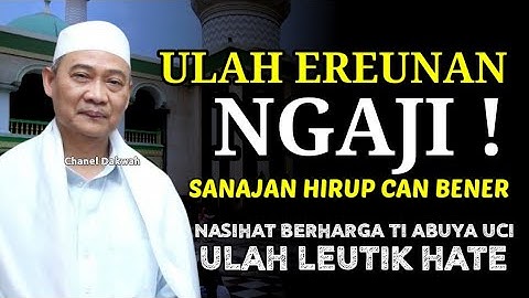 ULAH EREUNAN NGAJI ! Sanjan Hirup Can Bener || Nasihat ABUYA UCI TURTUSI Ngenaheun Jasa