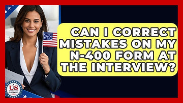 Can I Correct Mistakes On My N-400 Form At The Interview? - US Citizenship Immigration Guide