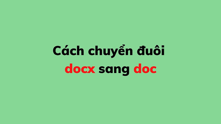 Cách đổi đuôi văn bản docx sang doc
