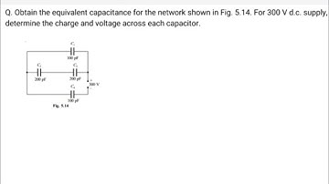 Obtain the equivalent capacitance of the network in Fig 5.14 For a 300 V d.c. supply,determine the