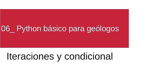 06- Python básico para geólogos: Iteraciones y condicional