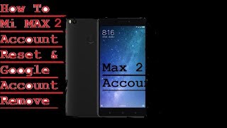 How To Mi Max 2 Mi Account Reset & Google Account Remove