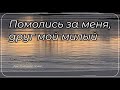 Помолись за меня друг мой милый
