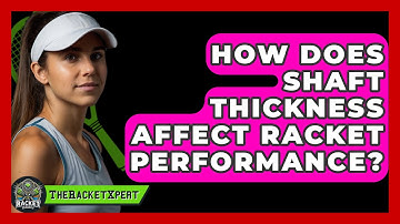 How Does Shaft Thickness Affect Racket Performance? - The Racket Xpert