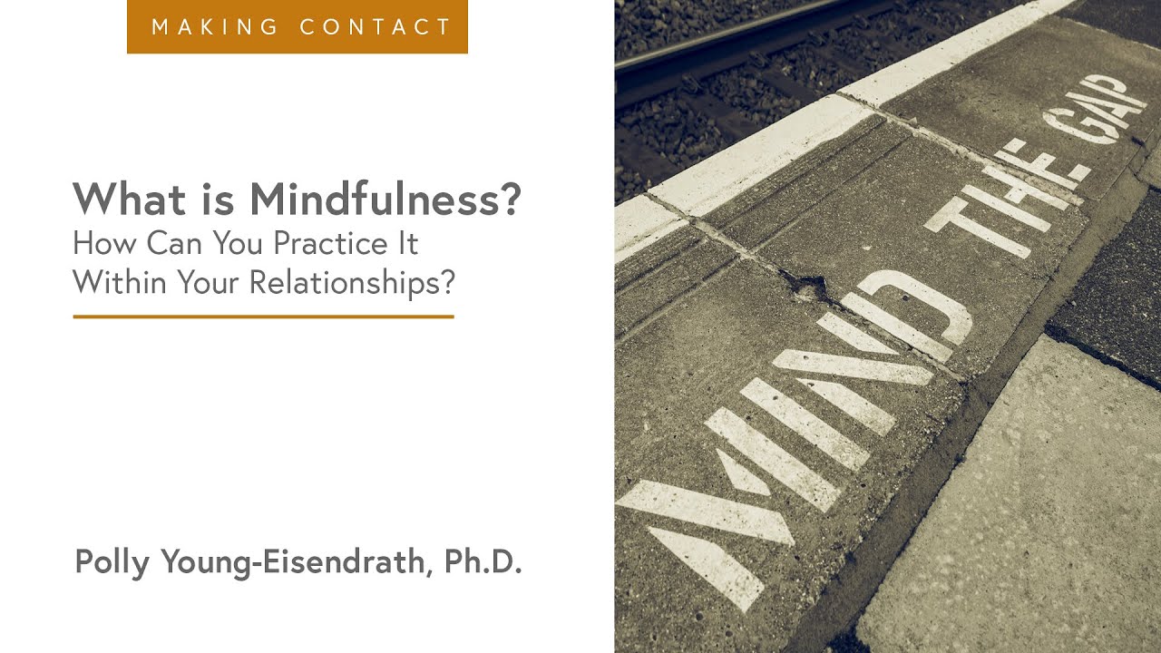 Making Contact: What Is Mindfulness? How Can You Practice It? with Polly Young-Eisendrath, Ph.D.