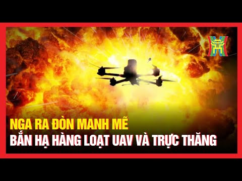 Nga ra đòn manh mẽ bắn hạ hàng loạt UAV và trực thăng của Ukraine | Nhìn ra thế giới