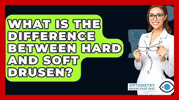 What Is The Difference Between Hard And Soft Drusen? - Optometry Knowledge Base