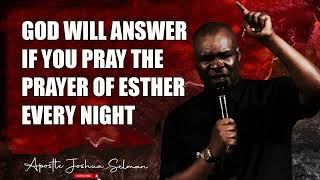 GOD WILL ANSWER IF YOU PRAY THE PRAYER OF ESTHER EVERY NIGHT - APOSTLE JOSHUA SELMAN