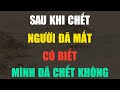 SAU KHI CHẾT, CON NGƯỜI CÓ NHẬN RA MÌNH ĐÃ CHẾT KHÔNG? SỰ THẬT KHI LINH HỒN RỜI XÁC!