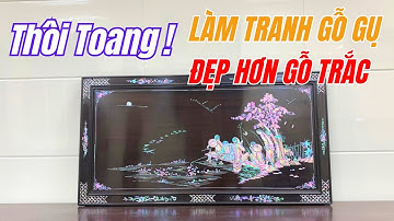 SỐC và Bất Ngờ Với Bức Tranh GỖ GỤ Khảm Ốc Lại Đẹp Hơn cả Tranh GỖ TRẮC | Triệu Khảm Trai