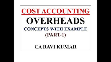 OVERHEADS PART 1 | CONCEPTS WITH EXAMPLE | COST ACCOUNTING | CA RAVI KUMAR