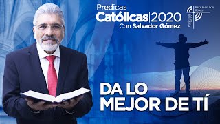 DA LO MEJOR DE TI - Salvador Gómez | Predica Católica 138