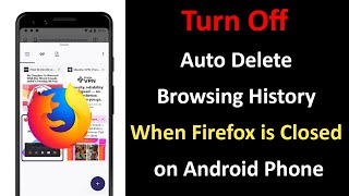 How to Turn Off Auto Delete Browsing History When Firefox is Closed on Android?