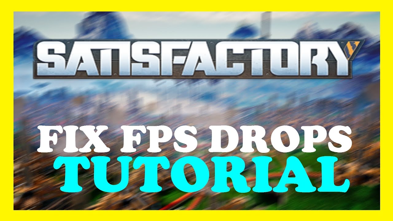 Satsifactory - How to Fix FPS Drops & Stuttering | Complete TUTORIAL ...
