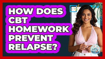 How Does CBT Homework Prevent Relapse? - CBT Toolkit