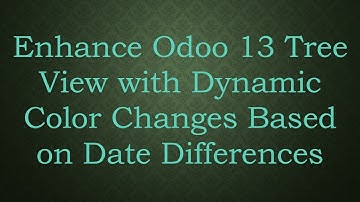 Enhance Odoo 13 Tree View with Dynamic Color Changes Based on Date Differences