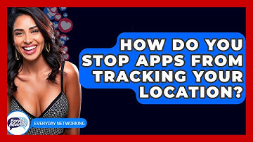 How Do You Stop Apps From Tracking Your Location? - Everyday-Networking