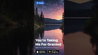 I wrote this song titled “You’re Taking Me For Granted