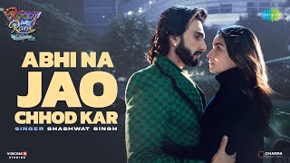 Abhi Na Jao Chhod Kar | Rocky Aur Rani Kii Prem Kahaanii | Ranveer | Alia | Pritam | Shashwat