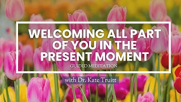 A Guided Meditation for Welcoming All Parts of You in the Present Moment with Dr. Kate Truitt
