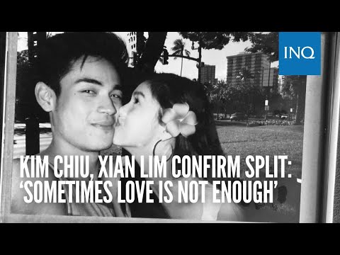 Kim Chiu, Xian Lim confirm split: ‘Sometimes love is not enough’
