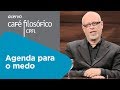 Agenda para o medo | Luiz Felipe Pondé