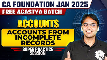 Accounting: Accounts from Incomplete Records Practice Session | CA Foundation Jan Free Agastya Batch